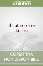 Il Futuro oltre la crisi libro