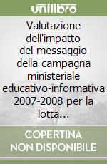 Valutazione dell'impatto del messaggio della campagna ministeriale educativo-informativa 2007-2008 per la lotta all'aids. Rapporto finale libro