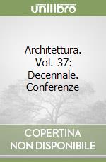 Architettura. Vol. 37: Decennale. Conferenze libro