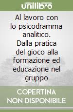 Al lavoro con lo psicodramma analitico. Dalla pratica del gioco alla formazione ed educazione nel gruppo libro