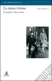 La Musa ritrosa. Pirandello e Marta Abba libro