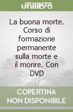 La buona morte. Corso di formazione permanente sulla morte e il morire. Con DVD libro