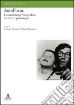 Autofocus. L'autoritratto fotografico tra arte e psicologia. Ediz. illustrata libro