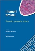 I Tumori tiroidei. Passato, presente, futuro libro