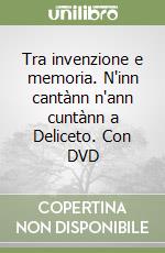 Tra invenzione e memoria. N'inn cantànn n'ann cuntànn a Deliceto. Con DVD