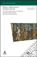 Musei e valorizzazione dei beni culturali. Atti della commissione per la definizione dei livelli minimi di qualità delle attività di valorizzazione libro