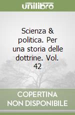 Scienza & politica. Per una storia delle dottrine. Vol. 42 libro