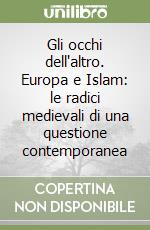 Gli occhi dell'altro. Europa e Islam: le radici medievali di una questione contemporanea libro