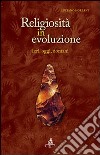 Religiosità in evoluzione. Ieri, oggi, domani libro di Forlani Luciano