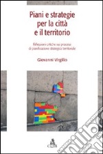 Piani e strategie per la città e il territorio. Riflessioni critiche sui processi di pianificazione strategica territoriale libro