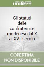 Gli statuti delle confraternite modenesi dal X al XVI secolo libro