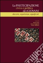 La partecipazione civica e politica dei giovani. Discorsi, esperienze, significati libro