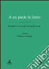 A un piede fu ferito. Medicina e chirurgia risorgimentale libro di Gazzaniga V. (cur.)