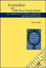 Il contadino che volle farsi imperatore. Jean Antoine Lazier e l'ordine costantiniano del XVII secolo libro