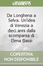 Da Longhena a Selva. Un'idea di Venezia a dieci anni dalla scomparsa di Elena Bassi libro