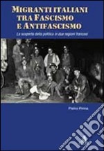 Migranti italiani tra fascismo e antifascismo. La scoperta della politica in due regioni francesi libro