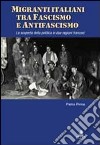 Migranti italiani tra fascismo e antifascismo. La scoperta della politica in due regioni francesi libro