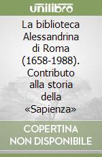 La biblioteca Alessandrina di Roma (1658-1988). Contributo alla storia della «Sapienza»