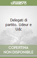Delegati di partito. Udeur e Udc libro