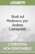 Studi sul Medioevo per Andrea Castagnetti libro