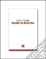 Architettura. Vol. 44: Musei in mostra libro