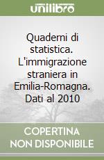Quaderni di statistica. L'immigrazione straniera in Emilia-Romagna. Dati al 2010 libro