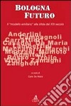 Bologna futuro. Il «modello emiliano» alla sfida del XXI secolo libro