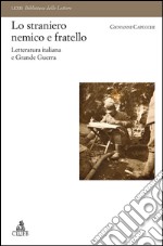 Lo straniero nemico e fratello. Letteratura italiana e Grande Guerra libro