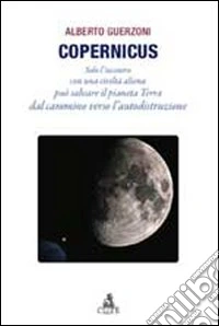 Copernicus. Solo l'incontro con una civiltà aliena può salvare il pianeta Terra dal cammino verso l'autodistruzione libro