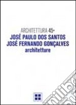 Architettura. Vol. 45: José Paulo Dos Santos, José Fernando Goncalves. Architetture libro