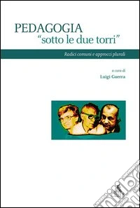 Pedagogia «sotto le due torri». Radici comuni e approcci plurali libro