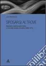 Sposarsi altrove. Migrazioni matrimoniali in Italia e crisi della società contadina (1950-1975) libro