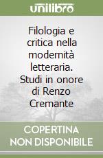 Filologia e critica nella modernità letteraria. Studi in onore di Renzo Cremante libro