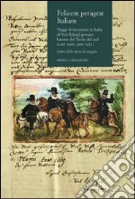 Felicem peragrat Italiam. Viaggi di istruzione in Italia di Veit Kunigl giovane barone del Tirolo del sud (1607-1609; 1609-1611) libro