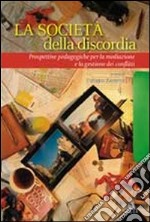 La società  della discordia. Prospettive pedagogiche per la mediazione e la gestione dei conflitti libro