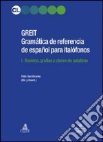 GREIT Gramatica de referencia de espa español para italófonos. Vol. 1: Sonidos, grafias y clases de palabras libro