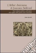 L'Arbor Aniciana di Joannes Seifried. Una teologia politica asburgica alla vigilia della guerra dei Trent'anni libro