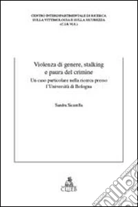 Violenza di genere, stalking e paura del crimine. Un caso particolare nella ricerca presso l'Università di Bologna libro