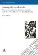 Iconografie accademiche. Un percorso attraverso il cantiere editoriale delle Symbolicae Quaestiones di Achille Bocchi libro