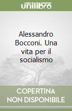 Alessandro Bocconi. Una vita per il socialismo libro