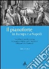 Il pianoforte in Europa e a Napoli. Tra i didatti di pianoforte europei. La coraggiosa scelta dei maestri napoletani libro di Raimo Ciro