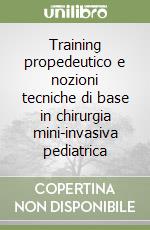 Training propedeutico e nozioni tecniche di base in chirurgia mini-invasiva pediatrica libro