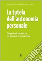 La tutela dell'autonomia personale. Prospettive di innovazione nel sistema di sicurezza sociale libro