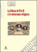 Storia e problemi contemporanei. Vol. 62: La Chiesa di Pio XI e le minoranze religiose libro