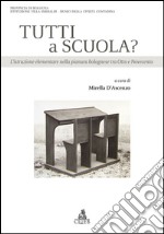 Tutti a scuola? L'istruzione elementare nella pianura bolognese tra Otto e Novecento libro