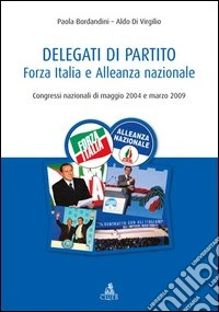 Delegati di partito. Forza Italia e Alleanza nazionale. Congressi nazionali di maggio 2004 e marzo 2009 libro