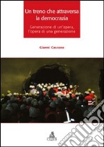 Un treno che attraversa la democrazia. Generazione di un'opera l'opera di una generazione libro