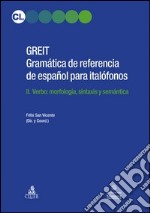 GREIT Gramatica de referencia de espa español para italófonos. Vol. 2: Verbo: morfología, sintaxis y semántica libro