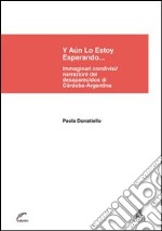 Y aún lo estoy esperando... Immaginari condivisi/narrazioni dei desaparecidos di Córdoba-Argentina