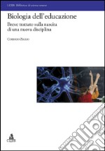 Biologia dell'educazione. Breve trattato sulla nascita di una nuova disciplina libro